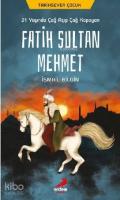 21 Yaşında Çağ Açıp Çağ Kapayan Fatih Sultan Mehmet