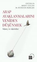 Arap Ayaklanmalarını Yeniden Düşünmek Süreç ve Aktörler