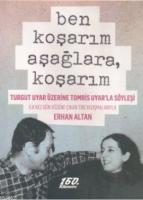 Ben Koşarım Aşağlara, Koşarım; Turgut Uyar Üzerine Tomris Uyar'la Söyleşi