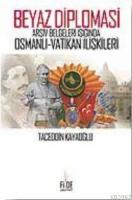 Beyaz Diplomasi; Arşiv Belgeleri Işığında Osmanlı Vatikan İlişkileri