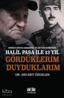 Birinci Dünya Savaşının En Büyük Komutanı Halil Paşa İle 13 Yıl; Gördüklerim Duyduklarım