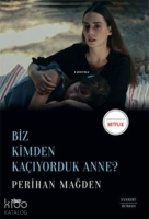 Biz Kimden Kaçıyorduk Anne?