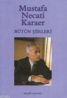 Bütün Şiirleri; Mustafa Necati Karaer