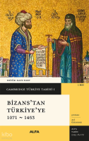 Cambridge Türkiye Tarihi I - Bizans’tan Türkiye'ye 1071 - 1453