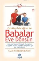 Çocuklar Geleceğimiz ise Babalar Eve Dönsün; Çocuklarımızın Fiziksel, Ruhsal ve Duygusal Olarak Sağlıklı Yetişmesi için Ne Yapmalıyız?