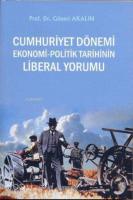 Cumhuriyet Dönemi Ekonomi - Politik Tarihinin Liberal Yorumu