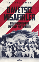 Davetsiz Misafirler ;Osmanlı Çökerken Amerikan Misyonerleri
