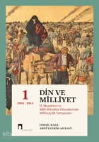 Din Ve Milliyet;II. Meşrutiyet ve Milli Mücadele Dönemlerinde Milliyetçilik Tartışmaları-I 1904-1914