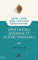 Dini Doğru Anlamak ve Doğru Yaşamak I;Kuran-ı Kerim-Hadis-i Şeriflerin Işığında Hayatımız