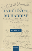 Endülüsün Muhaddisi - Ebu Ali el Gassani ve Sahihayn Üzerine Mesaisi
