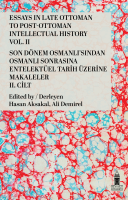 Essays in Late Ottoman to Post-Ottoman Intellectual History, Vol. II;Son Dönem Osmanlı’sından Osmanlı Sonrasına Entelektüel Tarih Üzerine Makaleler, II. Cilt