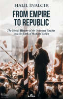 From Empire To Republic;The Social History of Ottoman Empire and the Birth of Modern Turkey
