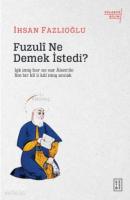 Fuzulî Ne Demek İstedi?; Işk imiş her ne var Âlem'de / İlm bir kîl ü kâl imiş Ancak