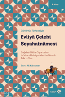 Günümüz Türkçesiyle Evliyâ Çelebi Seyahatnâmesi 4. Kitap;Bağdad-Bitlis-Diyarbakır-Isfahan-Malatya- Mardin-Musul-Tebriz-Van