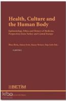 Health Culture and The Human Body; Epidemiology, Ethics and History of Medicine, Perspectives FromTurkey and Central Europe