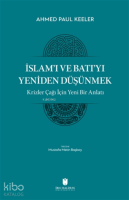 İslam’ı ve Batı’yı Yeniden Düşünmek - Krizler Çağı İçin Yeni Bir Anlatı