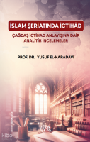İslam Şeriatı’nda İctihâd - Çağdaş İctihâd Anlayışına Dair Analitik İncelemeler