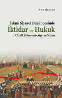 İslam Siyaset Düşüncesinde İktidar ve Hukuk;Klasik Dönemde Siyasal Olan