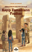 Kayıp Zamanların Fısıltısı;Göbeklitepe’de Başlayan Yolculuk