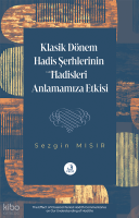 Klasik Dönem Hadis Şerhlerinin Hadisleri Anlamamıza Etkisi
