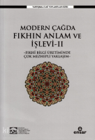 Modern Çağda Fıkhın Anlam ve İşlevi II ;-Fıkhi Bilgi Üretiminde Çok Mezhepli Yaklaşım-