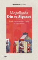 Moğollarda Din ve Siyaset; (İlhanlı Hanlarının Dini Kişiliği ve Uygulamaları)