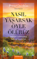 Nasıl Yaşarsak Öyle Ölürüz;Değişimi ve Belirsizliği  Şefkatle Karşılamak