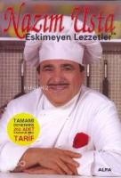 Nazım Usta İle Eskimeyen Lezzetler; Tamamı Denenmiş 250 Adet Vazgeçilmez Tarif