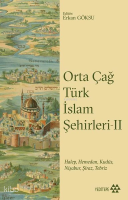 Orta Çağ Türk İslam Şehirleri II;Halep, Hamedan, Kudüs, Nişabur, Şiraz, Tebriz