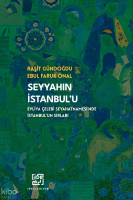 Seyyahın İstanbul'u;Evliya Çelebi Seyahatnamesi'nde İstanbul'un Sırları
