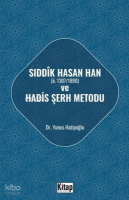Sıddık Hasan Han Ö - 1307 - 1890  ve Hadis Şerh Metodu