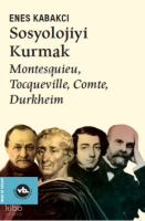 Sosyolojiyi Kurmak ;Montesquieu, Tocqueville, Comte, Durkheim