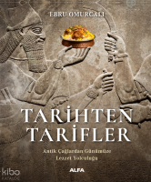 Tarihten Tarifler;Antik Çağlardan Günümüze  Lezzet Yolculuğu