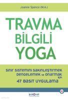 Travma Bilgili Yoga;Sinir Sistemini Sakinleştirmek Dengelemek ve Onarmak için 47 Basit Uygulama