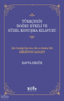 Türkçenin Doğru Etkili ve Güzel Konuşma Kılavuzu;Söz Ustalığı İçin Ses, Söz ve Beden Dili Diksiyon Sanatı