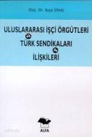 Uluslararası İşçi Örgütleri ve Türk Sendikaları İle İlişkileri