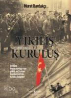 Yıkılış ve Kuruluş; Osmanlı İmparatorluğu'nun Çöküş ve Türkiye Cumhuriyeti'nin Kuruluş Belgeleri