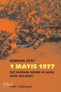 1 Mayıs 1977; İşçi Bayramı Neden ve Nasıl Kana Bulandı?