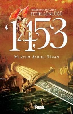 1453: 3 Nisan'dan 29 Mayıs'a Fetih Günlüğü Meryem Aybike Sinan