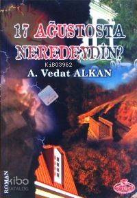 17 Ağustos'ta Neredeydin