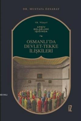 19. Yüzyıl Arşiv Belgeleri Işığında Osmanlı'da Devlet-Tekke İlişkileri