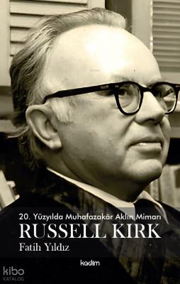 20. Yüzyılda Muhafazakar Aklın Mimarı Russel Kirk Fatih Yıldız