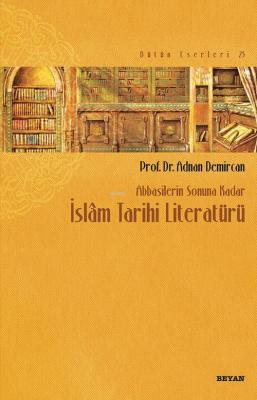 Abbasilerin Sonuna Kadar İslam Tarihi Literatürü Adnan Demircan
