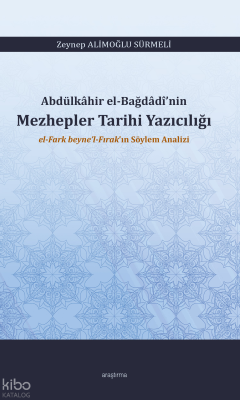 Abdülkâhir El-Bağdâdî’nin  Mezhepler Tarihi Yazıcılığı  ;El-Fark Beyne’l-Fırak’ın Söylem Analizi