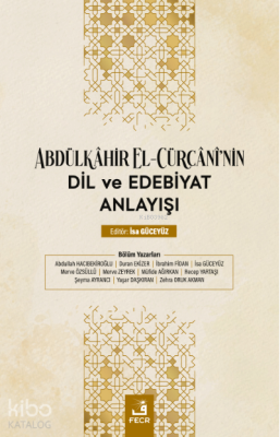 Abdülkâhir el-Cürcânî'nin Dil ve Edebiyat Anlayışı Kolektif