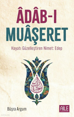 Adab-ı Muaşeret;Hayatı Güzelleştiren Nimet: Edep Büşra Argum