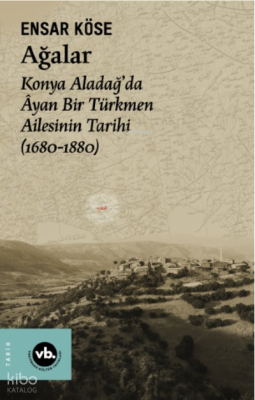 Ağalar;Konya Aladağ’da Âyan Bir Türkmen Ailesinin Tarihi (1680-1880)