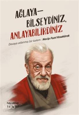 Ağlayabilseydiniz, Anlayabilirdiniz; Davaya Adanmış Bir Kalem: Necip Fazıl Kısakürek