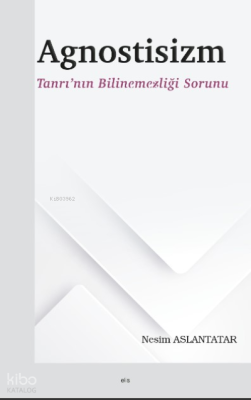 Agnostisizm ;Tanrı’nın Bilinemezliği Sorunu Nesim Aslantatar