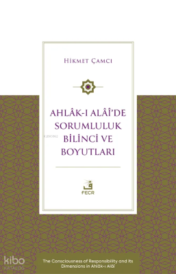 Ahlâk-ı Alâî’de Sorumluluk Bilinci ve Boyutları;The Consciousness of Responsibility and its Dimensions in Ahlâk-ı Alâî